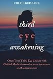 Third Eye Awakening Open Your Third Eye Chakra With Guided Meditation To Increase Awareness And Consciousness Activate And Decalcify Pineal Gland Intuition Spiritual Enlightenment Book 2