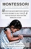 Montessori For The Christian Home 50 Christianbased Montessoriinspired Activities Designed To Help Your 2to6yearold Develop Their Faith And Knowledge In God
