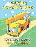 Toddler Coloring Book 100 Things That Go An Educational Baby Activity Book With Fun Vehicle Art For Preschool Prep Toddler Books For Children Ages 13 Early Learning Gifts For Kids