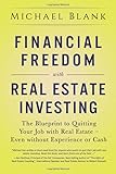 Financial Freedom With Real Estate Investing The Blueprint To Quitting Your Job With Real Estate Even Without Experience Or Cash