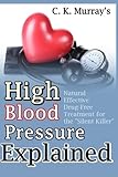 High Blood Pressure Explained Natural Effective Drugfree Treatment For The Silent Killer