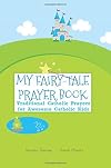 My Fairy-Tale Prayer Book: Traditional Catholic Prayers for Awesome Catholic Kids