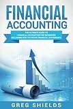 Financial Accounting The Ultimate Guide To Financial Accounting For Beginners Including How To Create And Analyze Financial Statements