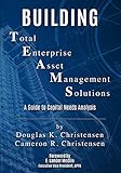 Building Total Enterprise Asset Management Solutions A Guide To Capital Needs Analysis