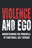 Violence And Ego Understanding The Principles Of Functional Selfdefense