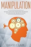 Manipulation 30 Highly Effective Manipulation Techniques To Persuade And Influence Anyone Manipulation Persuasion Influence Volume 2