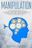 Manipulation A 21day Stepbystep Guide To Mastering Manipulation Techniques Influence People With Persuasion Mind Control And Nlp Manipulation Persuasion Influence Volume 1