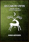 An Carow Gwyn: Sorcery and the Ancient Fayerie Faith - Robin Artisson