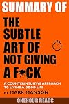 SUMMARY The Subtle Art of Not Giving a F*ck: A Counterintuitive Approach to Living a Good Life by Mark Manson