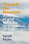 Towards the Mountain: A Story of Grief and Hope Forty Years on From Erebus