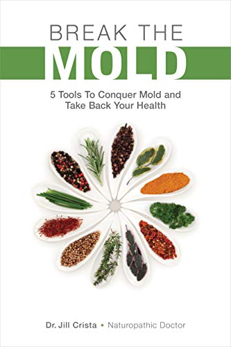Break the Mold: 5 Tools to Conquer Mold and Take Back Your Health: Crista Dr, Hodgkinson, Kristin