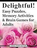 Delightful Easy Puzzles Memory Activities And Brain Games For Adults Includes Largeprint Word Searches Spot The Odd One Out Find The Differences Crosswords Sudoku Mazes And Much More