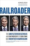 Railroader: The Unfiltered Genius and Controversy of Four-Time CEO Hunter Harrison