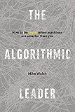 The Algorithmic Leader How To Be Smart When Machines Are Smarter Than You