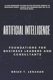 Artificial Intelligence Foundations For Business Leaders And Consultants