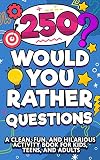 250 Would You Rather Questions A Clean Fun And Hilarious Activity Book For Kids Teens And Adults