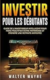 Investir Pour Les D%C3%A9butants: Guide De L'investisseur Intelligent Pour Faire Fructifier Votre Patrimoine Et Prendre Une Retraite Anticip%C3%A9e