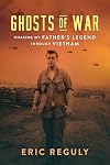 Ghosts of War: Chasing My Father's Legend Through Vietnam