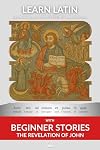 Learn Latin with the Revelation of John: Interlinear Latin to English (Learn Latin with Interlinear Stories for Beginners and Advanced Readers)