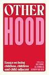 Otherhood: Essays on being childless, childfree and child-adjacent