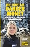 No, I Don't Get Danger Money: Confessions of an Accidental War Correspondent