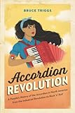 Accordion Revolution A Peoples History Of The Accordion In North America From The Industrial Revolution To Rock And Roll