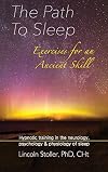 The Path To Sleep, Exercises for an Ancient Skill: Hypnotic training in the neurology, psychology & physiology of sleep