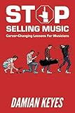 Stop Selling Music Career Changing Lessons For Musicians