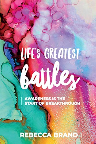 Life's Greatest Battles: Awareness is the start of breakthrough book cover