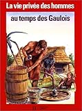 La Vie Prive Des Hommes Tome 17 Au Temps Des Gaulois