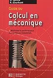 Guide Du Calcul En M%C3%A9canique : Ma%C3%AEtriser La Performance Des Syst%C3%A8mes Industriels