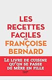 Les Recettes Faciles De Fran%C3%A7oise Bernard: Le Livre De Cuisine Qu'on Se Passe De M%C3%A8re En Fille