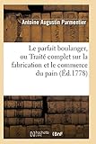 Le Parfait Boulanger Ou Trait Complet Sur La Fabrication Et Le Commerce Du Pain D1778