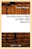 Escalades Dans Les Alpes De 1860 1869 D1873