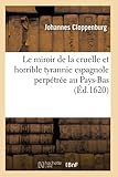Le Miroir De La Cruelle Et Horrible Tyrannie Espagnole Perptre Au Paysbas D1620