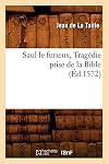 Saul le furieux, Tragédie prise de la Bible (Éd.1572) (Litterature) (French Edition)