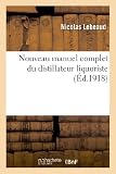 Nouveau Manuel Complet Du Distillateur Liquoriste Contenant Lart De Fabriquer Les Sirops Les Esprits Parfums Les Huiles Essentielles Les Eaux Distilles Les Ratafias Et Les Hypocras