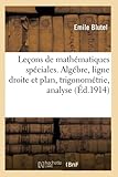Leons De Mathmatiques Spciales Candidats Lcole Polytechnique Et Lcole Normale Suprieure Algbre Ligne Droite Et Plan Trigonomtrie Analyse Applications Gomtriques