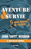 Aventure Et Survie: Le Guide Pratique De L'extr%C3%AAme