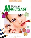 A Chacune Son Maquillage. Toutes Les Techniques Pour Se Maquiller Vite Et Bien