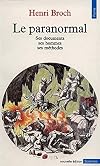 Le Paranormal : Ses documents - Ses hommes - Ses m&eacute;thodes