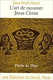 L'art De Raconter J%C3%A9sus Christ : L'%C3%A9criture Narrative De L'%C3%A9vangile De Luc