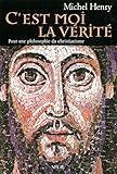 C'est Moi La V%C3%A9rit%C3%A9. Pour Une Philosophie Du Christianisme