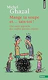 Mange Ta Soupe Et... Tais Toi ! . Une Autre Approche Des Conflits Parents Enfants