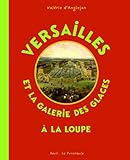 Versailles Et La Galerie Des Glaces %C3%A0 La Loupe