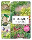 Réensauvagez votre jardin!