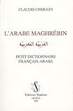 L'arabe Maghr%C3%A9bin : Petit Dictionnaire Fran%C3%A7ais Arabe
