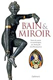 Le Bain Et Le Miroir Soins Du Corps Et Cosmtiques De Lantiquit La Renaissance