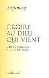 Croire Au Dieu Qui Vient: De La Croyance %C3%A0 La Foi Critique