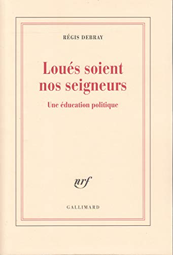 Lou&eacute;s soient nos seigneurs. Une &eacute;ducation politique R&eacute;gis De